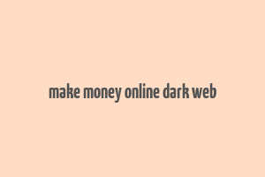 make money online dark web