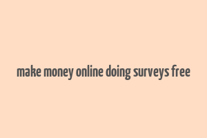 make money online doing surveys free