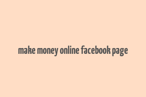 make money online facebook page