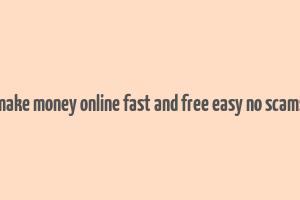 make money online fast and free easy no scams