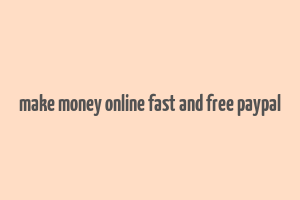 make money online fast and free paypal