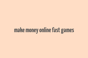 make money online fast games