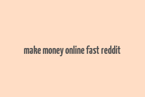 make money online fast reddit