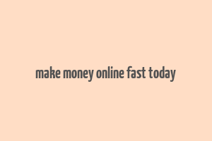 make money online fast today