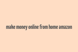 make money online from home amazon