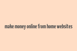 make money online from home websites