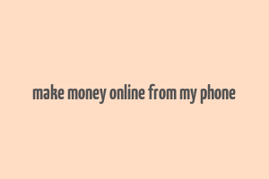 make money online from my phone