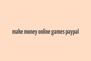 make money online games paypal