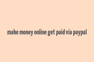 make money online get paid via paypal