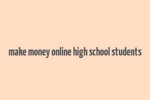 make money online high school students