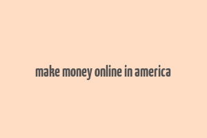 make money online in america