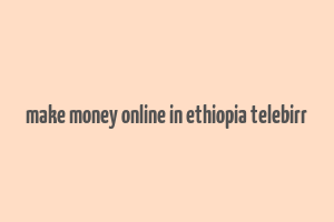 make money online in ethiopia telebirr