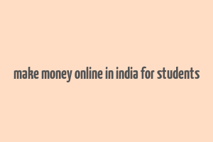 make money online in india for students