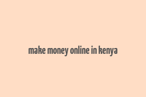 make money online in kenya