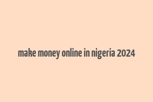 make money online in nigeria 2024