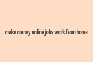 make money online jobs work from home