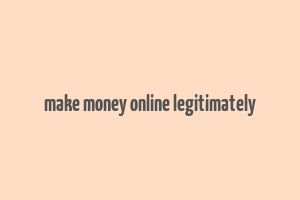 make money online legitimately