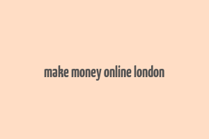 make money online london