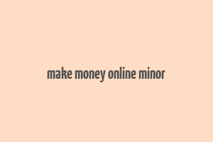 make money online minor