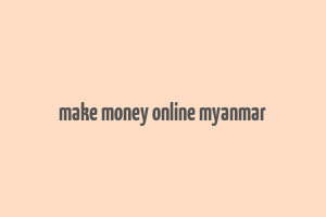 make money online myanmar