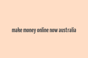 make money online now australia