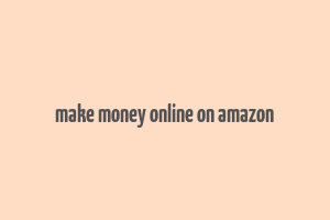 make money online on amazon