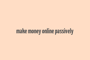 make money online passively