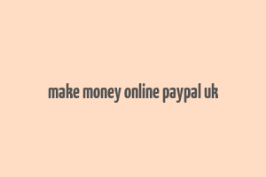 make money online paypal uk