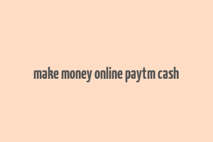 make money online paytm cash