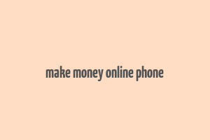 make money online phone