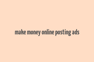 make money online posting ads