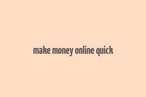 make money online quick