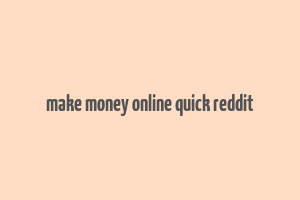 make money online quick reddit