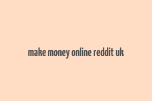 make money online reddit uk