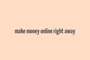 make money online right away