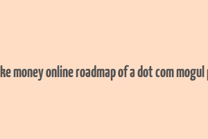 make money online roadmap of a dot com mogul pdf