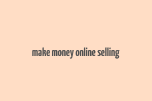 make money online selling