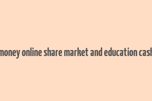 make money online share market and education cash stark