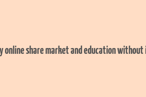 make money online share market and education without investment