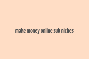 make money online sub niches