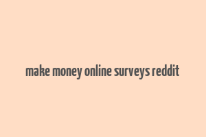 make money online surveys reddit