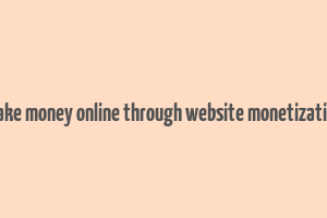 make money online through website monetization