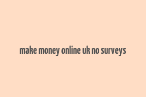 make money online uk no surveys