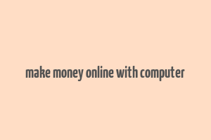 make money online with computer