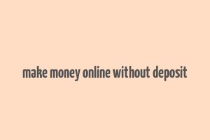 make money online without deposit