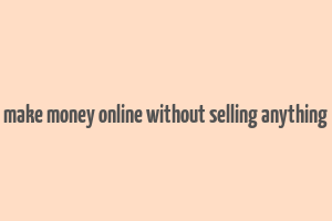 make money online without selling anything