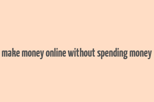 make money online without spending money