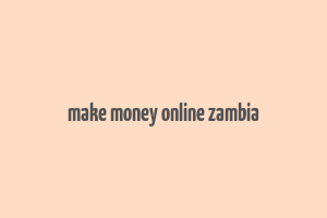 make money online zambia