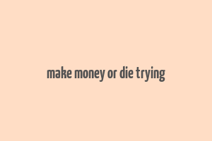 make money or die trying