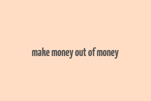 make money out of money